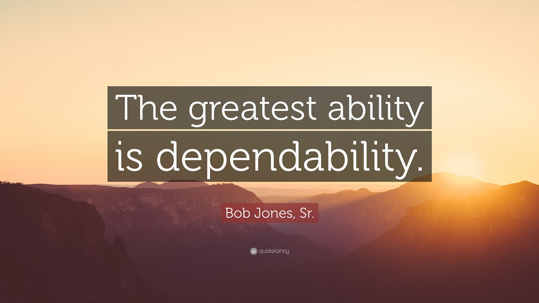 Quote "The greatest ability is dependability"